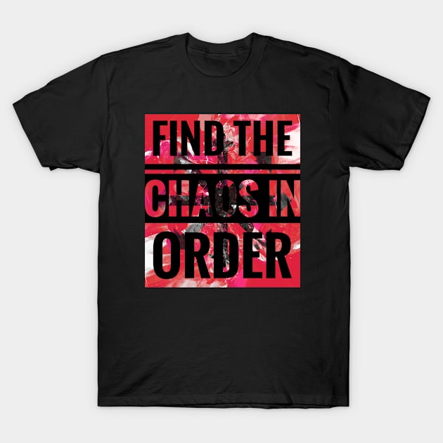 Always Finding The Chaos In Order T-Shirt by BRAGLAHAR